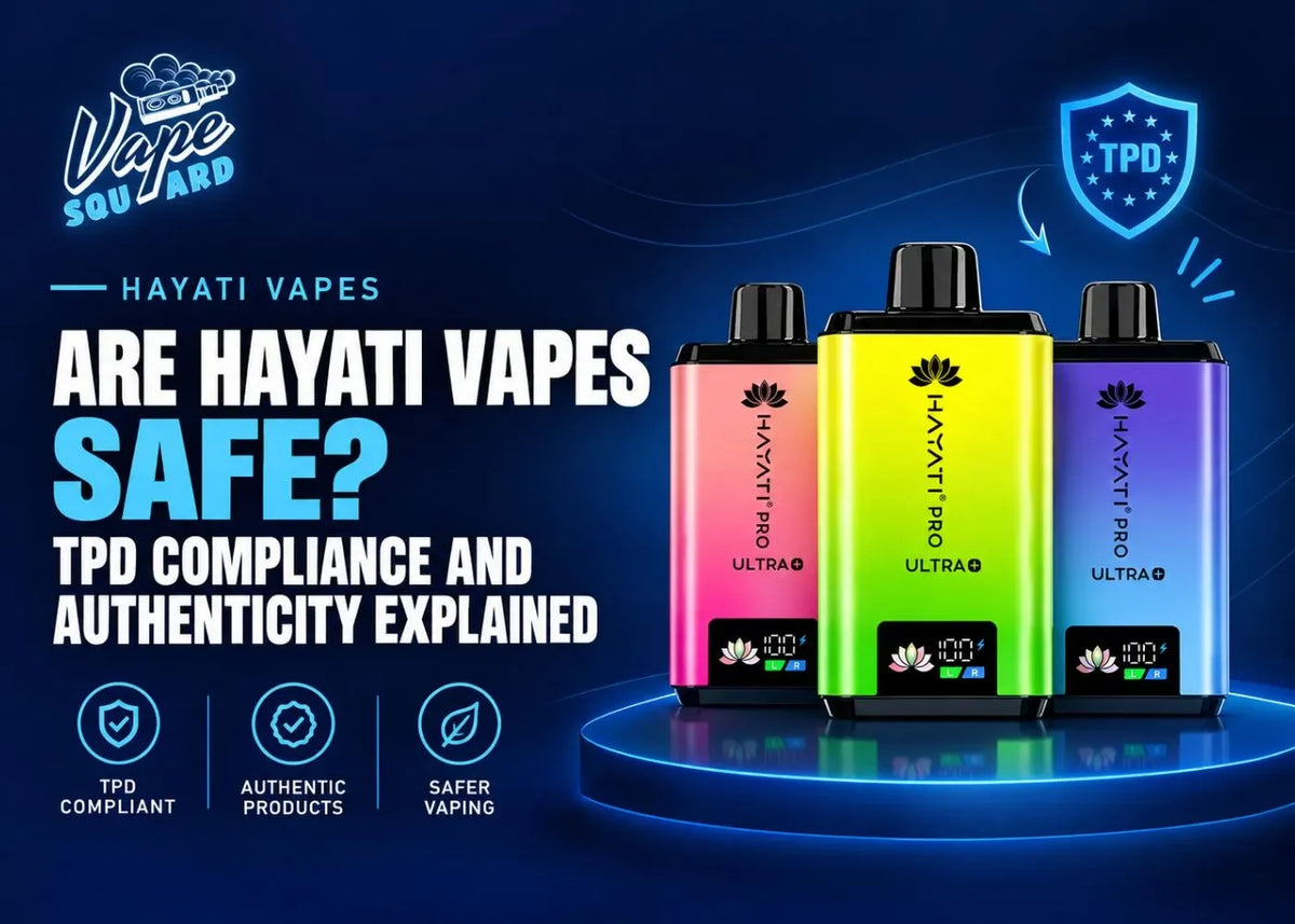 Are Hayati Vapes Safe? TPD Compliance and Authenticity Explained